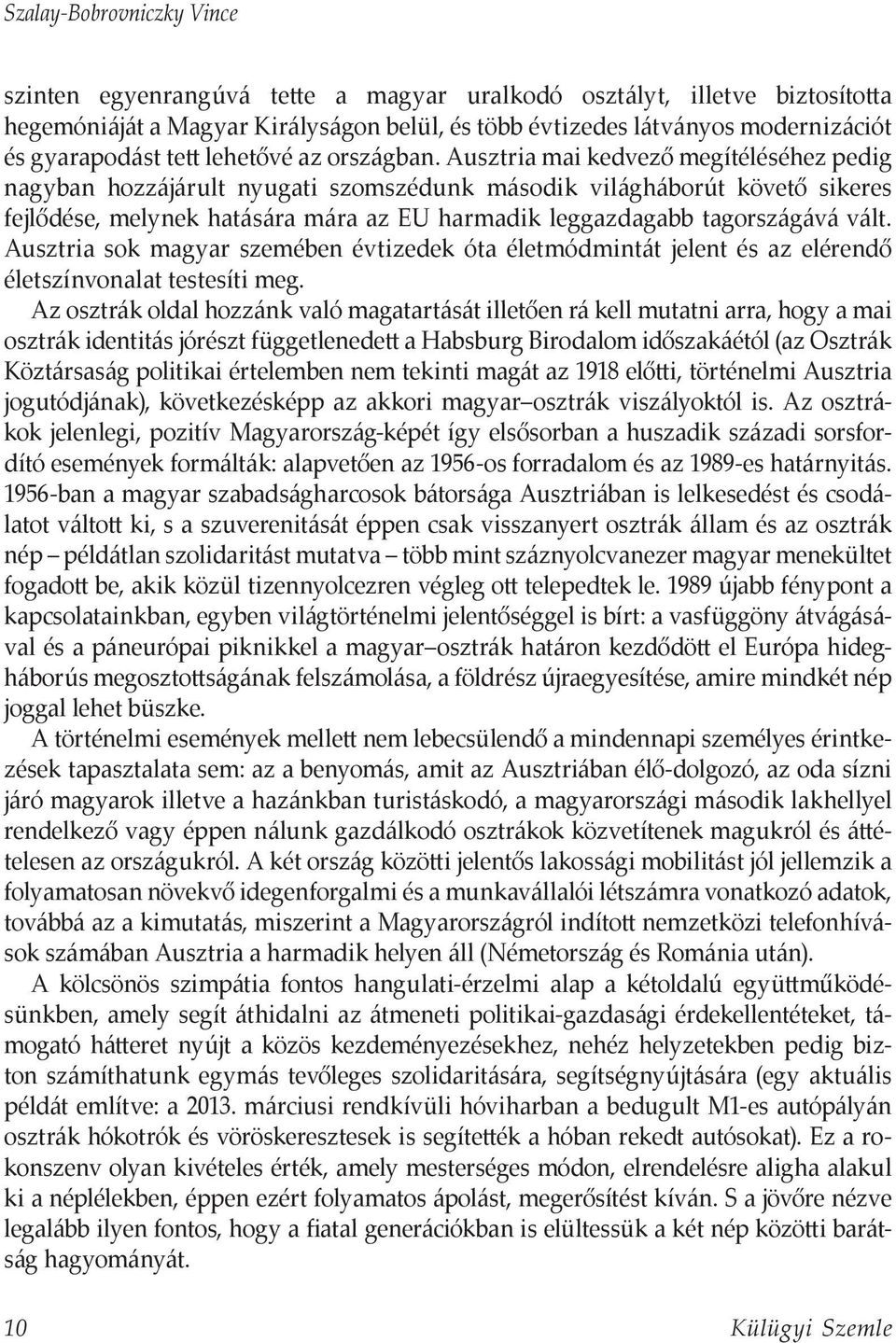 Ausztria mai kedvező megítéléséhez pedig nagyban hozzájárult nyugati szomszédunk második világháborút követő sikeres fejlődése, melynek hatására mára az EU harmadik leggazdagabb tagországává vált.