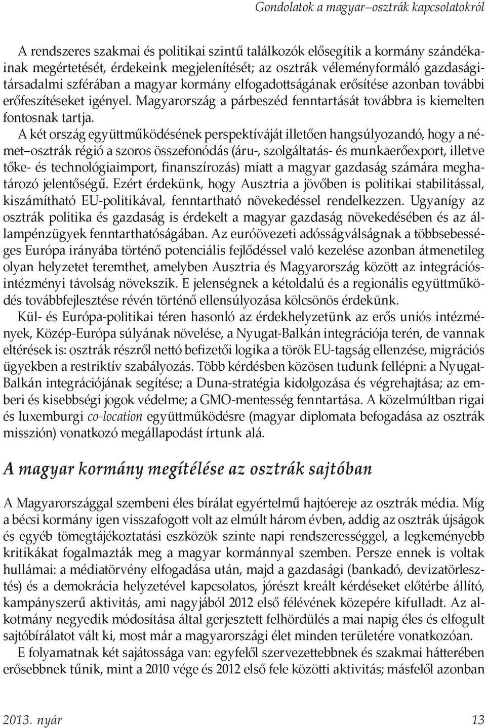 A két ország együttműködésének perspektíváját illetően hangsúlyozandó, hogy a német osztrák régió a szoros összefonódás (áru-, szolgáltatás- és munkaerőexport, illetve tőke- és technológiaimport,