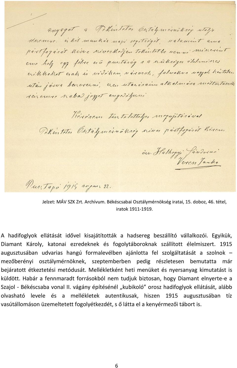 1915 augusztusában udvarias hangú formalevélben ajánlotta fel szolgáltatását a szolnok mezőberényi osztálymérnöknek, szeptemberben pedig részletesen bemutatta már bejáratott étkeztetési metódusát.