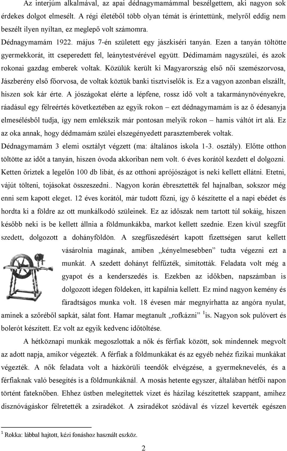 Ezen a tanyán töltötte gyermekkorát, itt cseperedett fel, leánytestvérével együtt. Dédimamám nagyszülei, és azok rokonai gazdag emberek voltak.