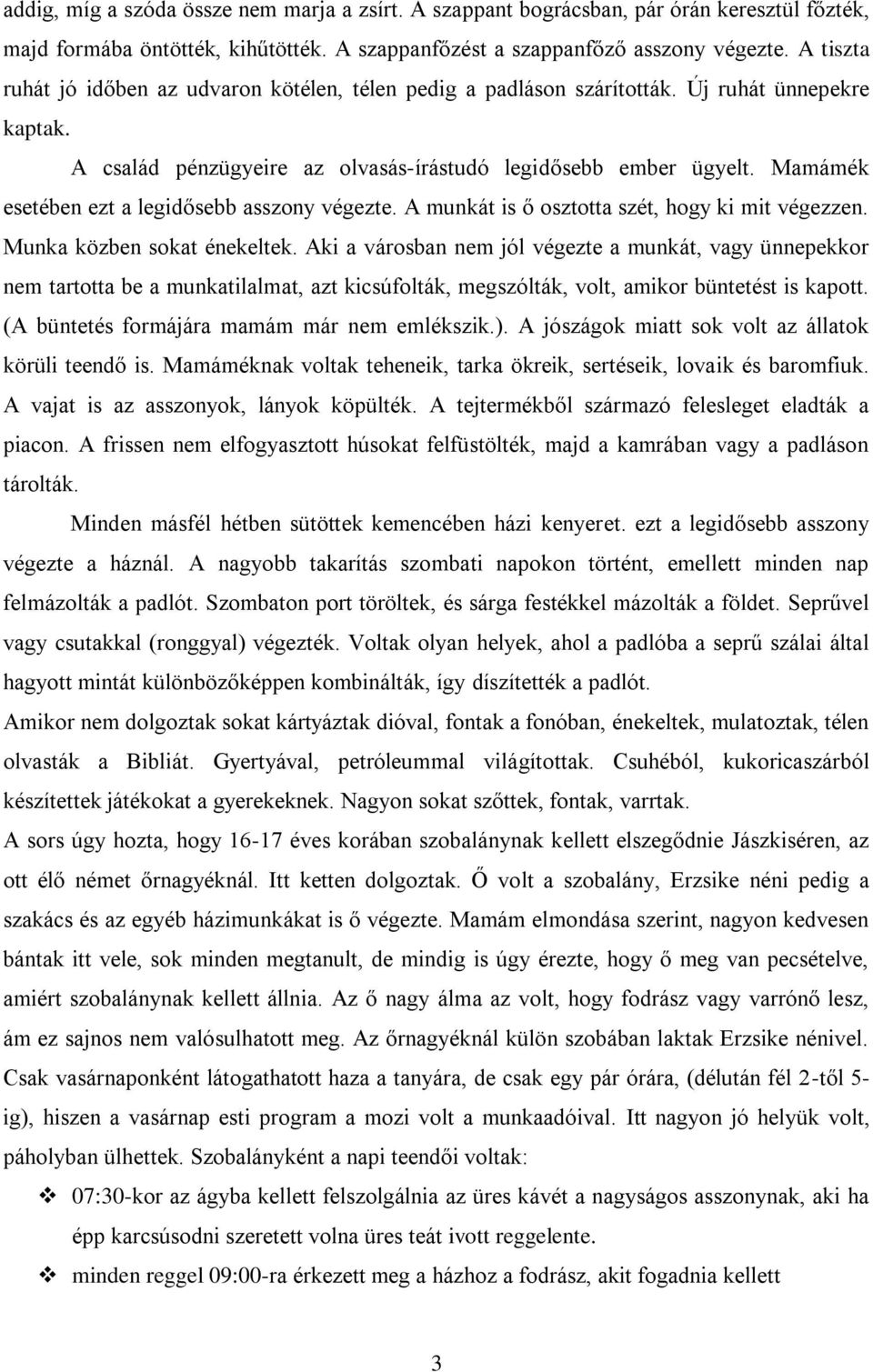 Mamámék esetében ezt a legidősebb asszony végezte. A munkát is ő osztotta szét, hogy ki mit végezzen. Munka közben sokat énekeltek.