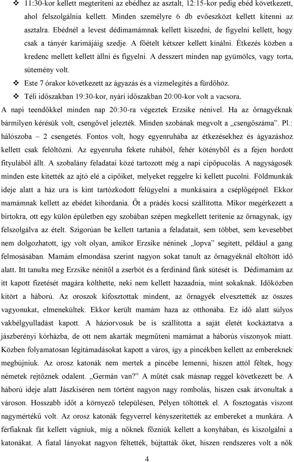 Étkezés közben a kredenc mellett kellett állni és figyelni. A desszert minden nap gyümölcs, vagy torta, sütemény volt. Este 7 órakor következett az ágyazás és a vízmelegítés a fürdőhöz.