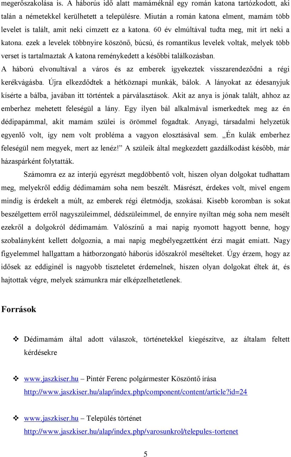 ezek a levelek többnyire köszönő, búcsú, és romantikus levelek voltak, melyek több verset is tartalmaztak A katona reménykedett a későbbi találkozásban.