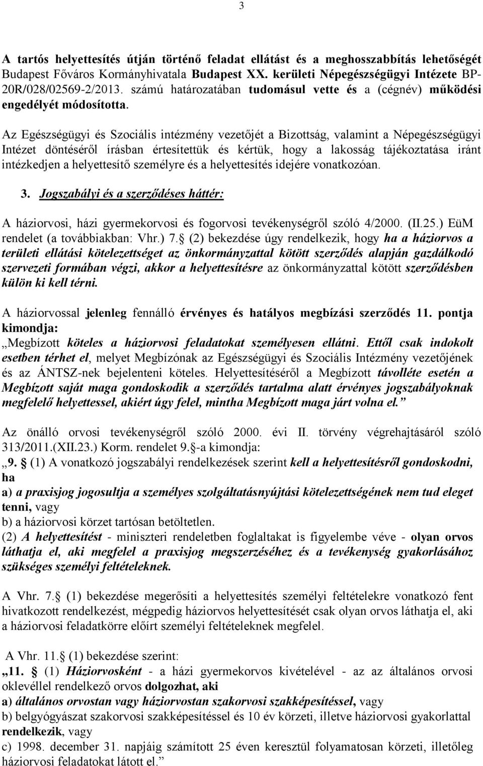 Az Egészségügyi és Szociális intézmény vezetőjét a Bizottság, valamint a Népegészségügyi Intézet döntéséről írásban értesítettük és kértük, hogy a lakosság tájékoztatása iránt intézkedjen a