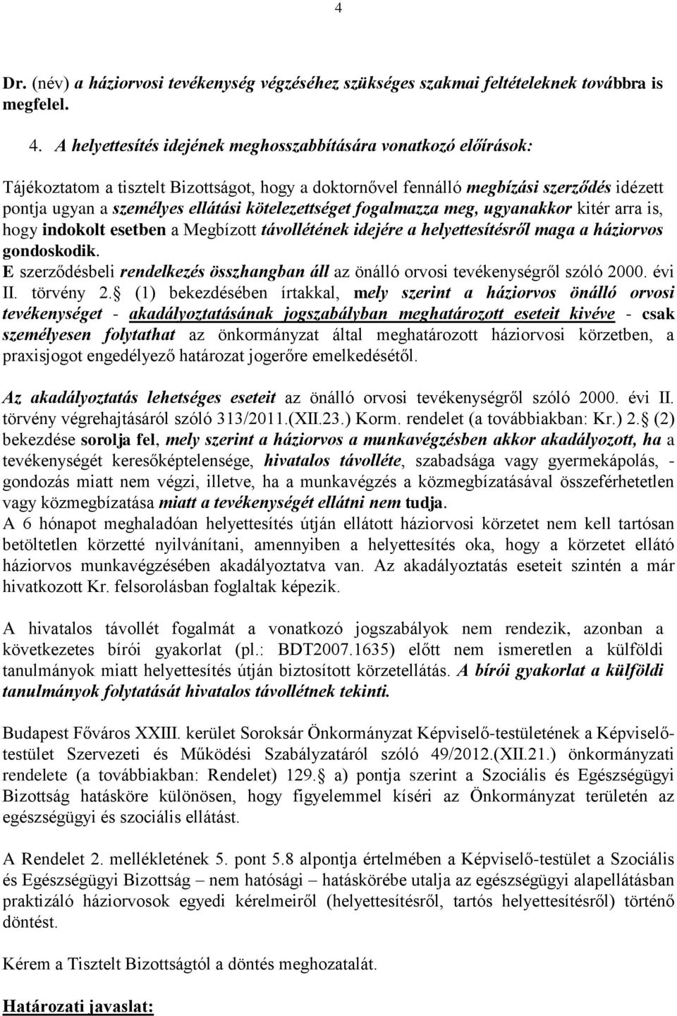 kötelezettséget fogalmazza meg, ugyanakkor kitér arra is, hogy indokolt esetben a Megbízott távollétének idejére a helyettesítésről maga a háziorvos gondoskodik.