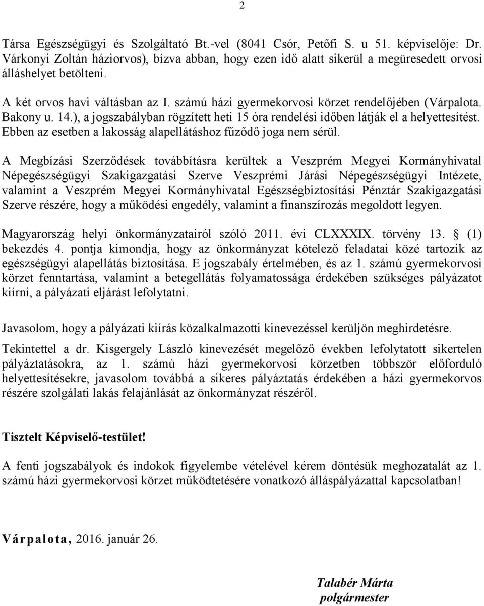 számú házi gyermekorvosi körzet rendelőjében (Várpalota. Bakony u. 14.), a jogszabályban rögzített heti 15 óra rendelési időben látják el a helyettesítést.