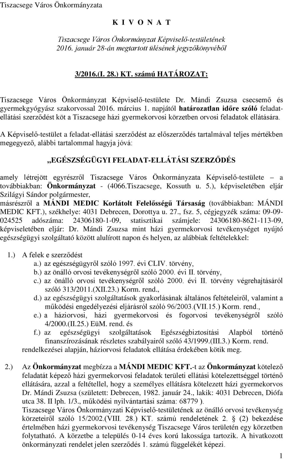 napjától határozatlan időre szóló feladatellátási szerződést köt a Tiszacsege házi gyermekorvosi körzetben orvosi feladatok ellátására.