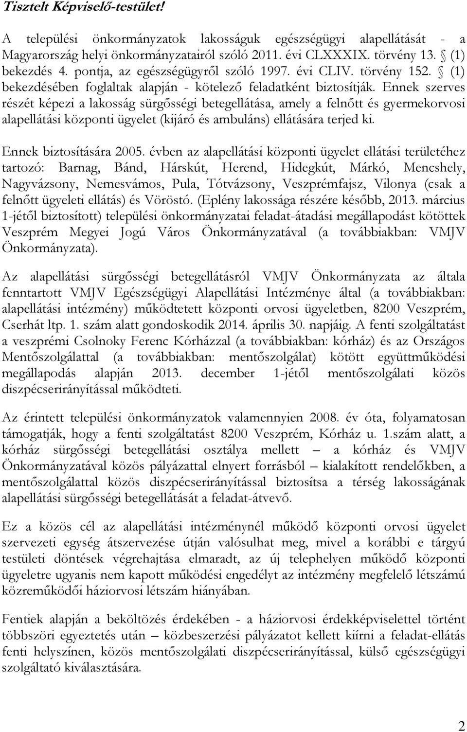 Ennek szerves részét képezi a lakosság sürgősségi betegellátása, amely a felnőtt és gyermekorvosi alapellátási központi ügyelet (kijáró és ambuláns) ellátására terjed ki. Ennek biztosítására 2005.