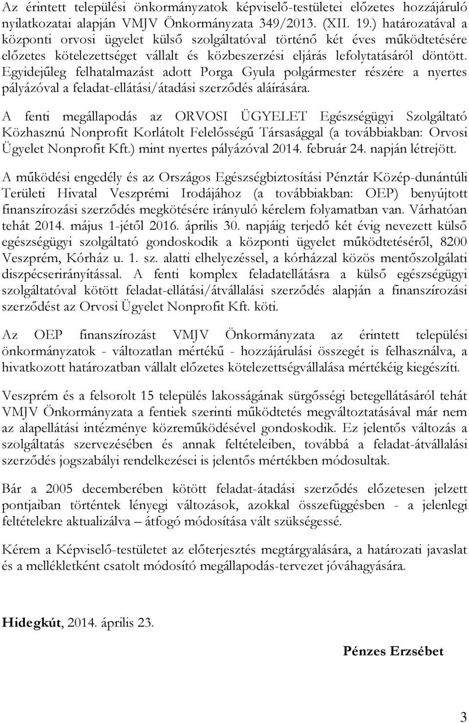 Egyidejűleg felhatalmazást adott Porga Gyula polgármester részére a nyertes pályázóval a feladat-ellátási/átadási szerződés aláírására.