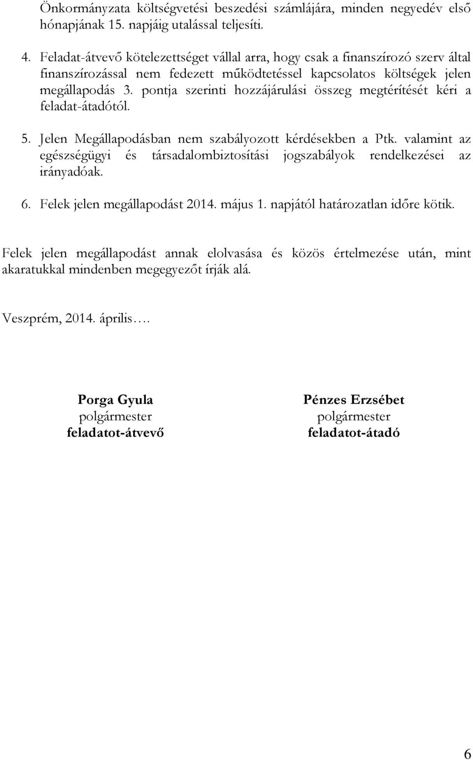 pontja szerinti hozzájárulási összeg megtérítését kéri a feladat-átadótól. 5. Jelen Megállapodásban nem szabályozott kérdésekben a Ptk.