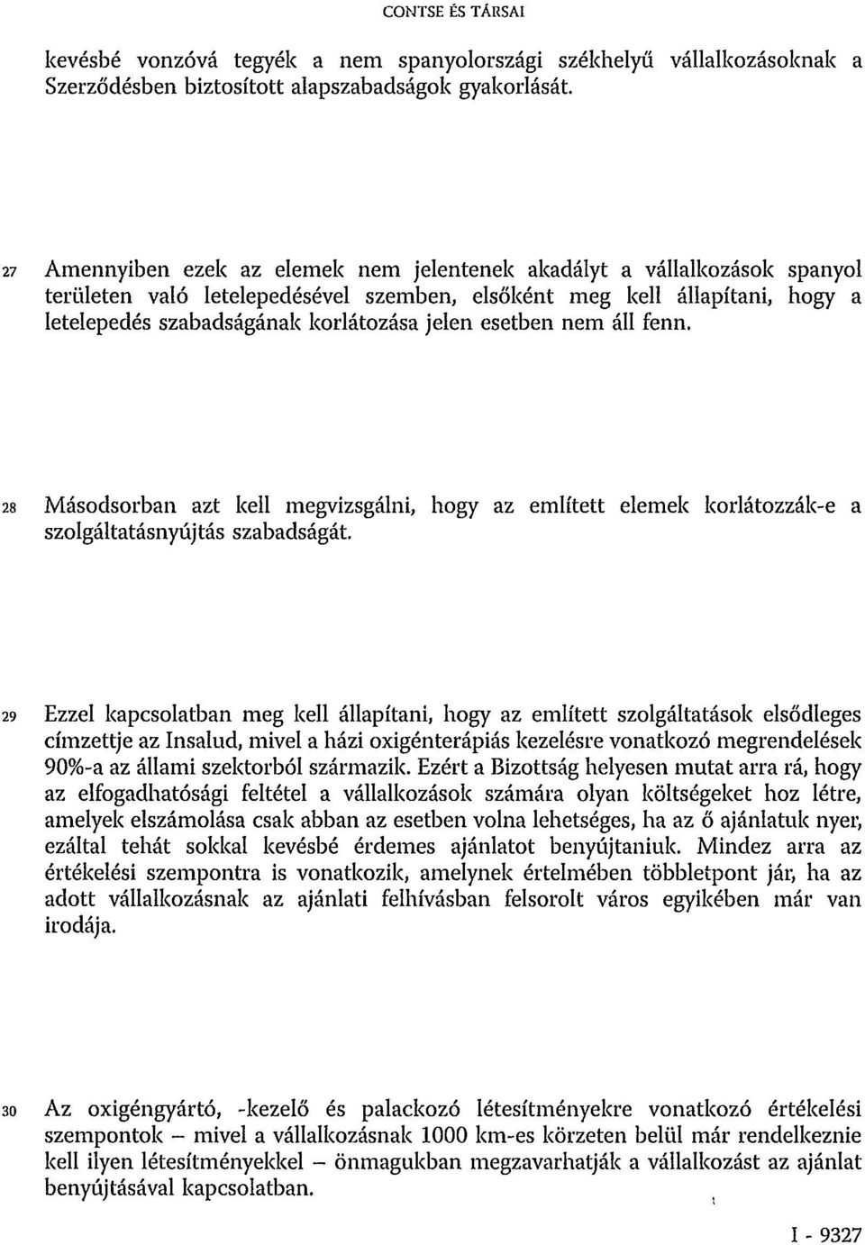 esetben nem áll fenn. 28 Másodsorban azt kell megvizsgálni, hogy az említett elemek korlátozzák-e a szolgáltatásnyújtás szabadságát.