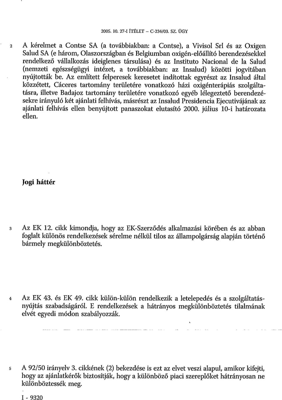 társulása) és az Instituto Nacional de la Salud (nemzeti egészségügyi intézet, a továbbiakban: az Insalud) közötti jogvitában nyújtották be.