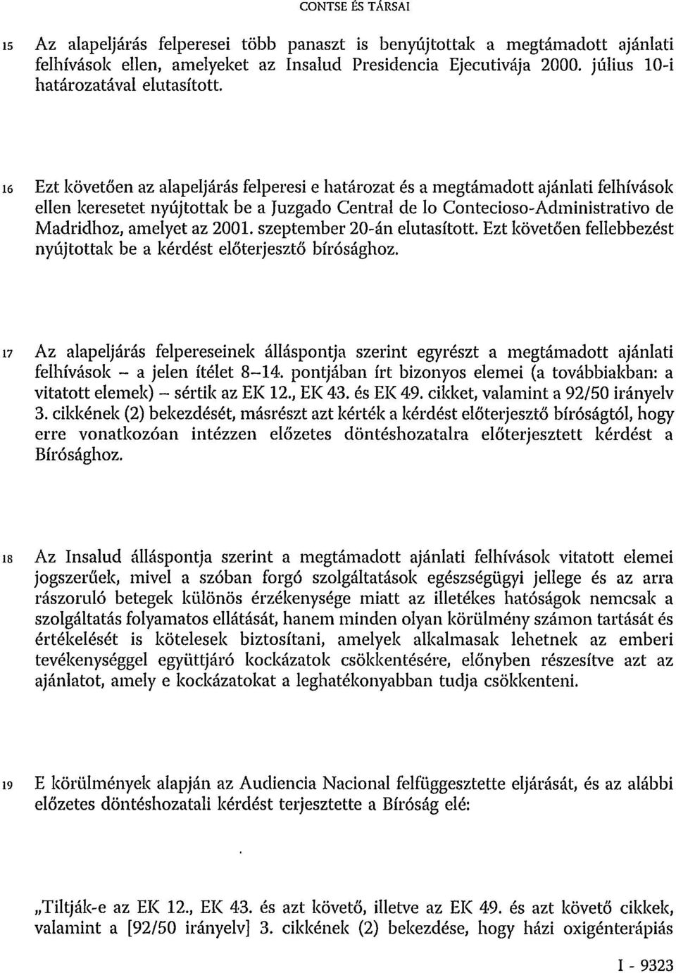 16 Ezt követően az alapeljárás felperesi e határozat és a megtámadott ajánlati felhívások ellen keresetet nyújtottak be a Juzgado Central de lo Contecioso-Administrativo de Madridhoz, amelyet az 2001.