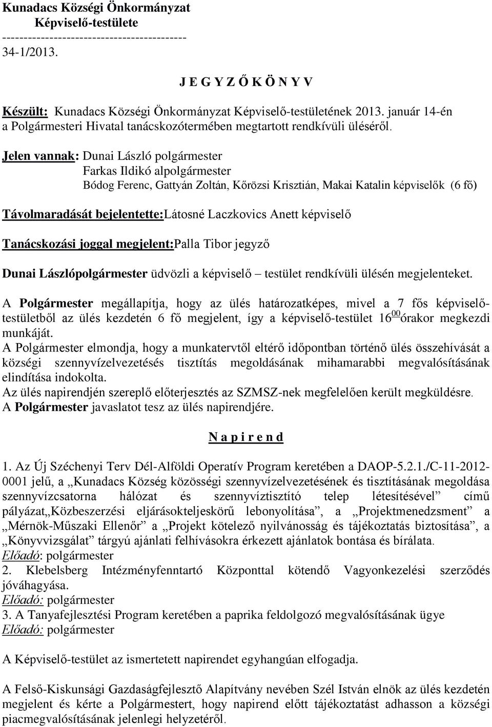 Jelen vannak: Dunai László polgármester Farkas Ildikó alpolgármester Bódog Ferenc, Gattyán Zoltán, Kőrözsi Krisztián, Makai Katalin képviselők (6 fő) Távolmaradását bejelentette:látosné Laczkovics