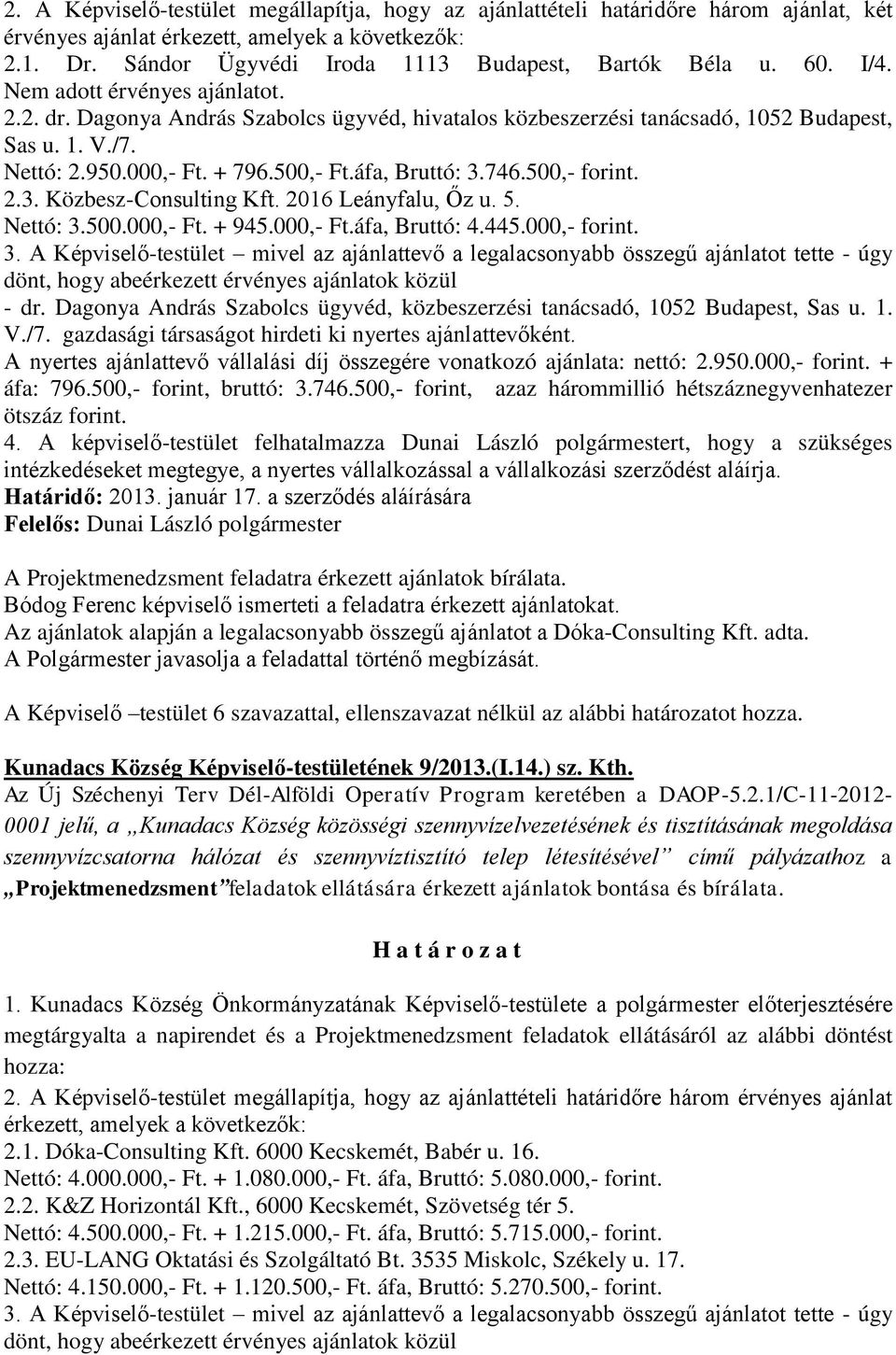 746.500,- forint. 2.3. Közbesz-Consulting Kft. 2016 Leányfalu, Őz u. 5. Nettó: 3.500.000,- Ft. + 945.000,- Ft.áfa, Bruttó: 4.445.000,- forint. - dr.