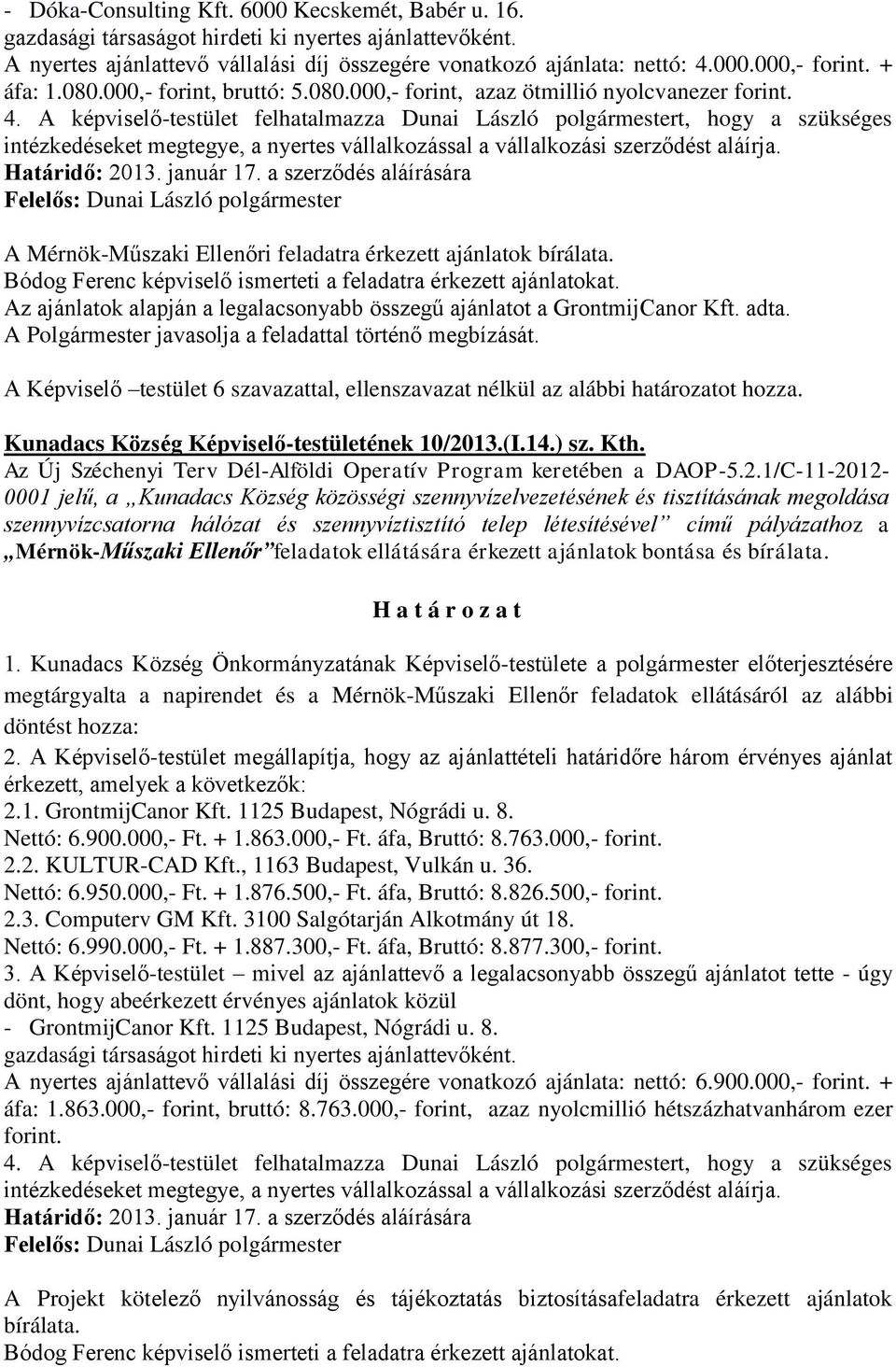 Az ajánlatok alapján a legalacsonyabb összegű ajánlatot a GrontmijCanor Kft. adta. Kunadacs Község Képviselő-testületének 10/2013.(I.14.) sz. Kth.