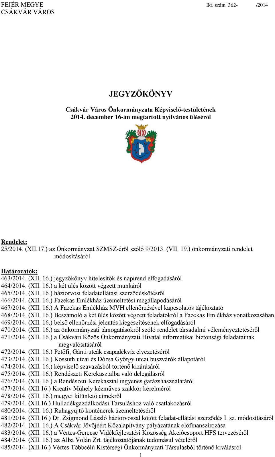 (XII. 16.) Fazekas Emlékház üzemeltetési megállapodásáról 467/2014. (XII. 16.) A Fazekas Emlékház MVH ellenőrzésével kapcsolatos tájékoztató 468/2014. (XII. 16.) Beszámoló a két ülés között végzett feladatokról a Fazekas Emlékház vonatkozásában 469/2014.