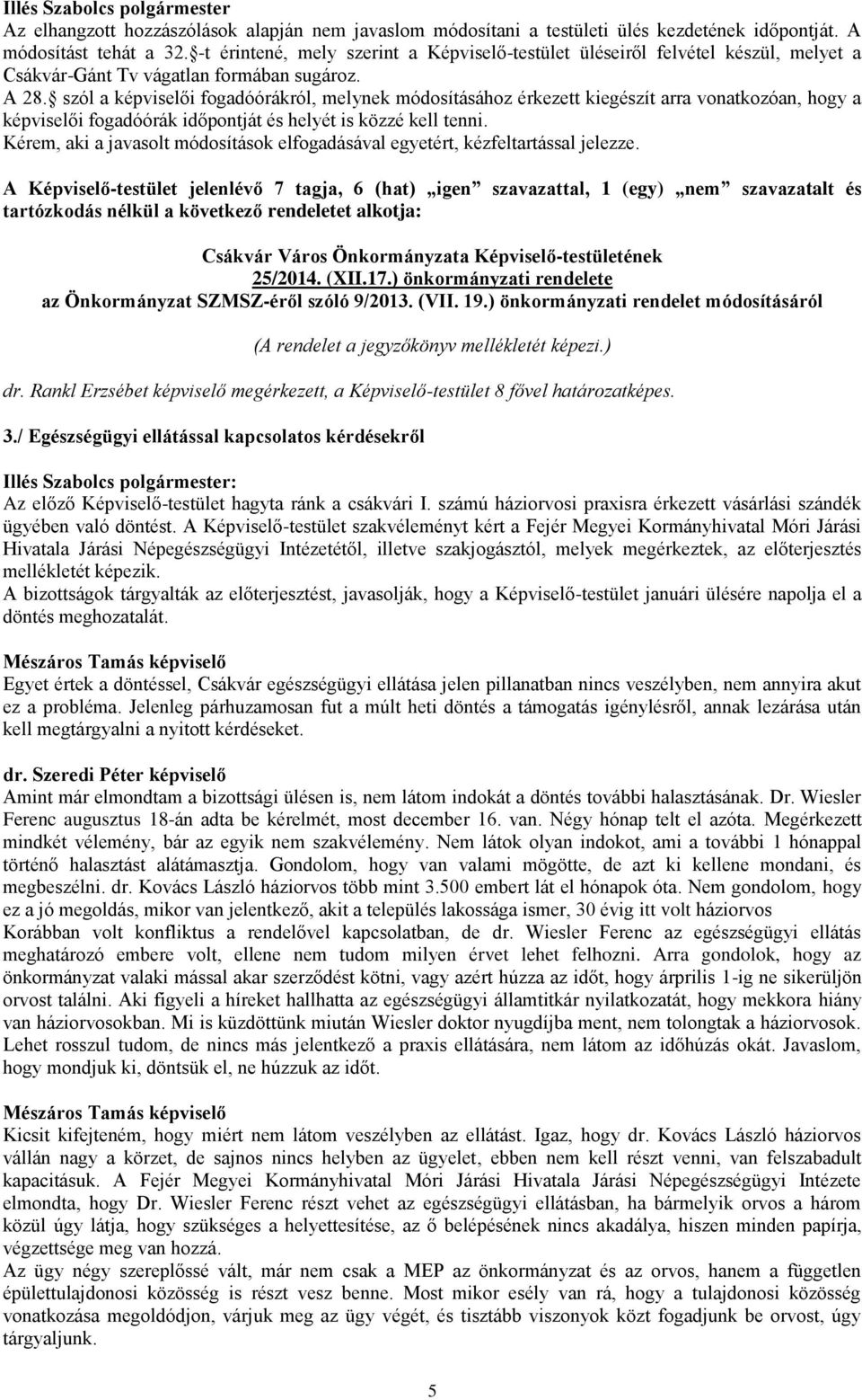 szól a képviselői fogadóórákról, melynek módosításához érkezett kiegészít arra vonatkozóan, hogy a képviselői fogadóórák időpontját és helyét is közzé kell tenni.