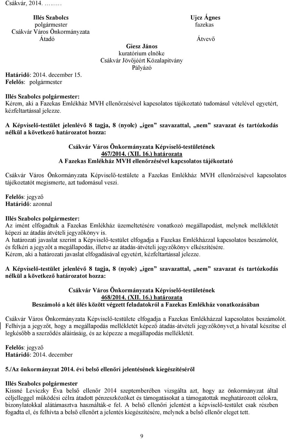 tudomásul vételével egyetért, kézfeltartással jelezze. A Képviselő-testület jelenlévő 8 tagja, 8 (nyolc) igen szavazattal, nem szavazat és tartózkodás 467/2014. (XII. 16.