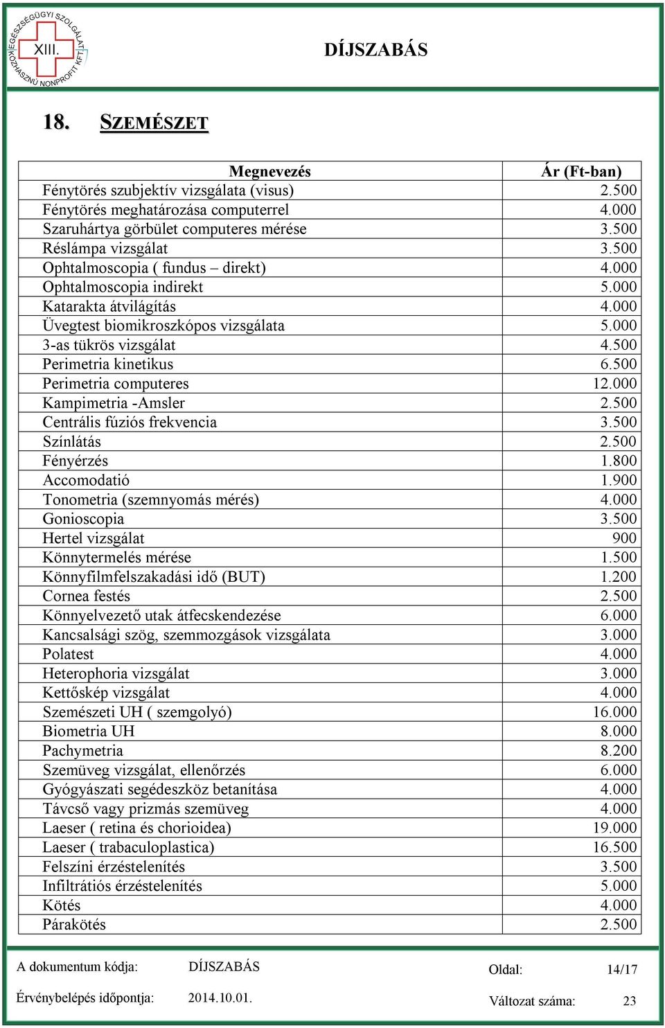 500 Perimetria computeres 12.000 Kampimetria -Amsler 2.500 Centrális fúziós frekvencia 3.500 Színlátás 2.500 Fényérzés 1.800 Accomodatió 1.900 Tonometria (szemnyomás mérés) 4.000 Gonioscopia 3.