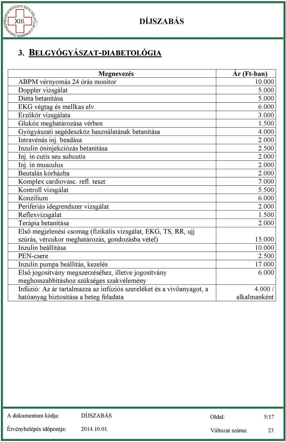 in musculus 2.000 Beutalás kórházba 2.000 Komplex cardiovasc. refl. teszt 7.000 Kontroll vizsgálat 5.500 Konzílium 6.000 Periferiás idegrendszer vizsgálat 2.000 Reflexvizsgálat 1.