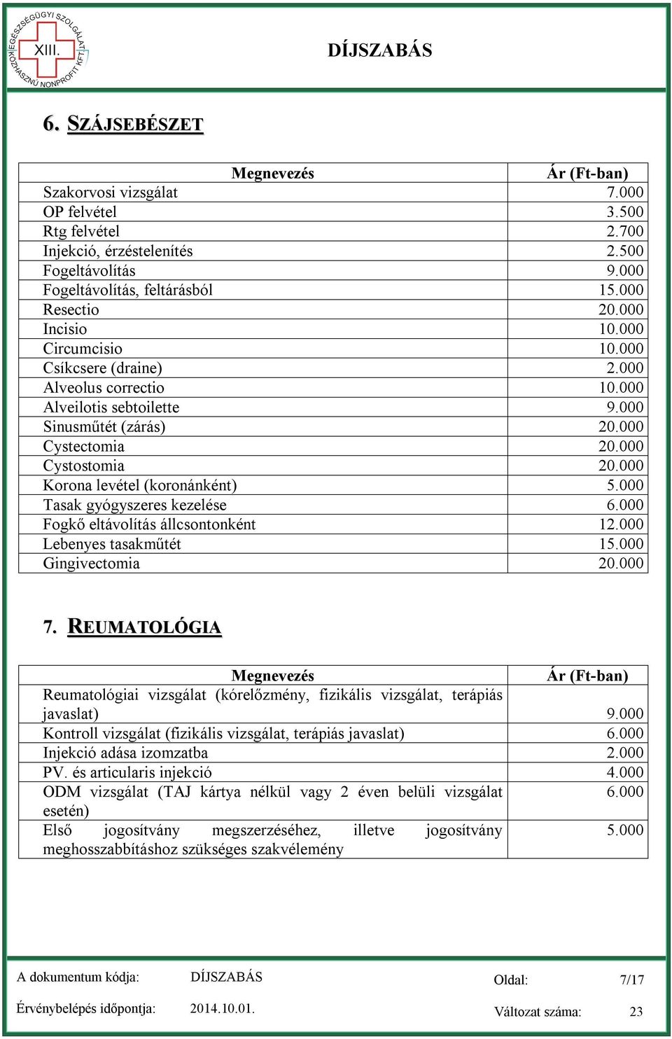 000 Tasak gyógyszeres kezelése 6.000 Fogkő eltávolítás állcsontonként 12.000 Lebenyes tasakműtét 15.000 Gingivectomia 20.000 7.