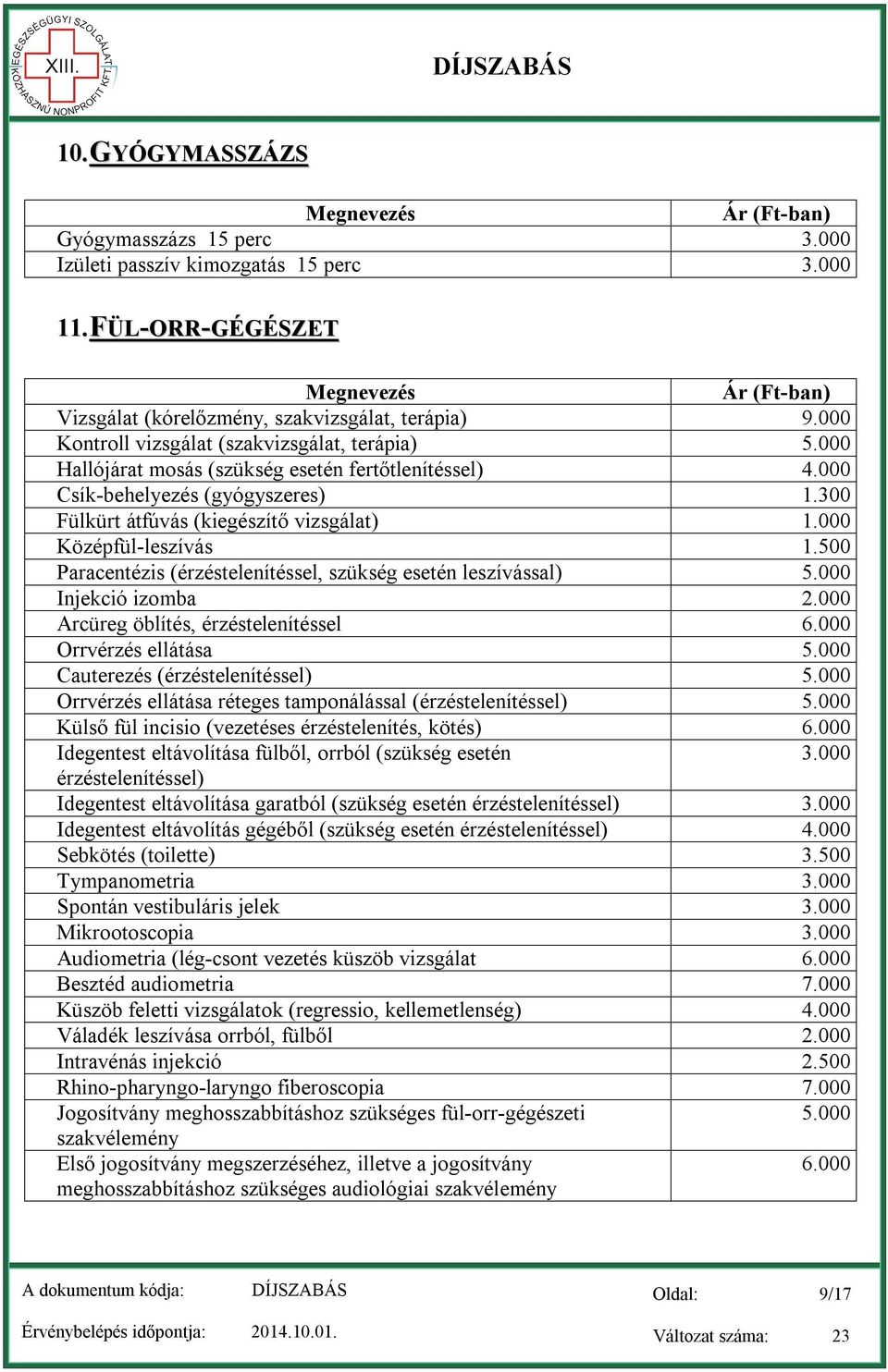 000 Középfül-leszívás 1.500 Paracentézis (érzéstelenítéssel, szükség esetén leszívással) 5.000 Injekció izomba 2.000 Arcüreg öblítés, érzéstelenítéssel 6.000 Orrvérzés ellátása 5.