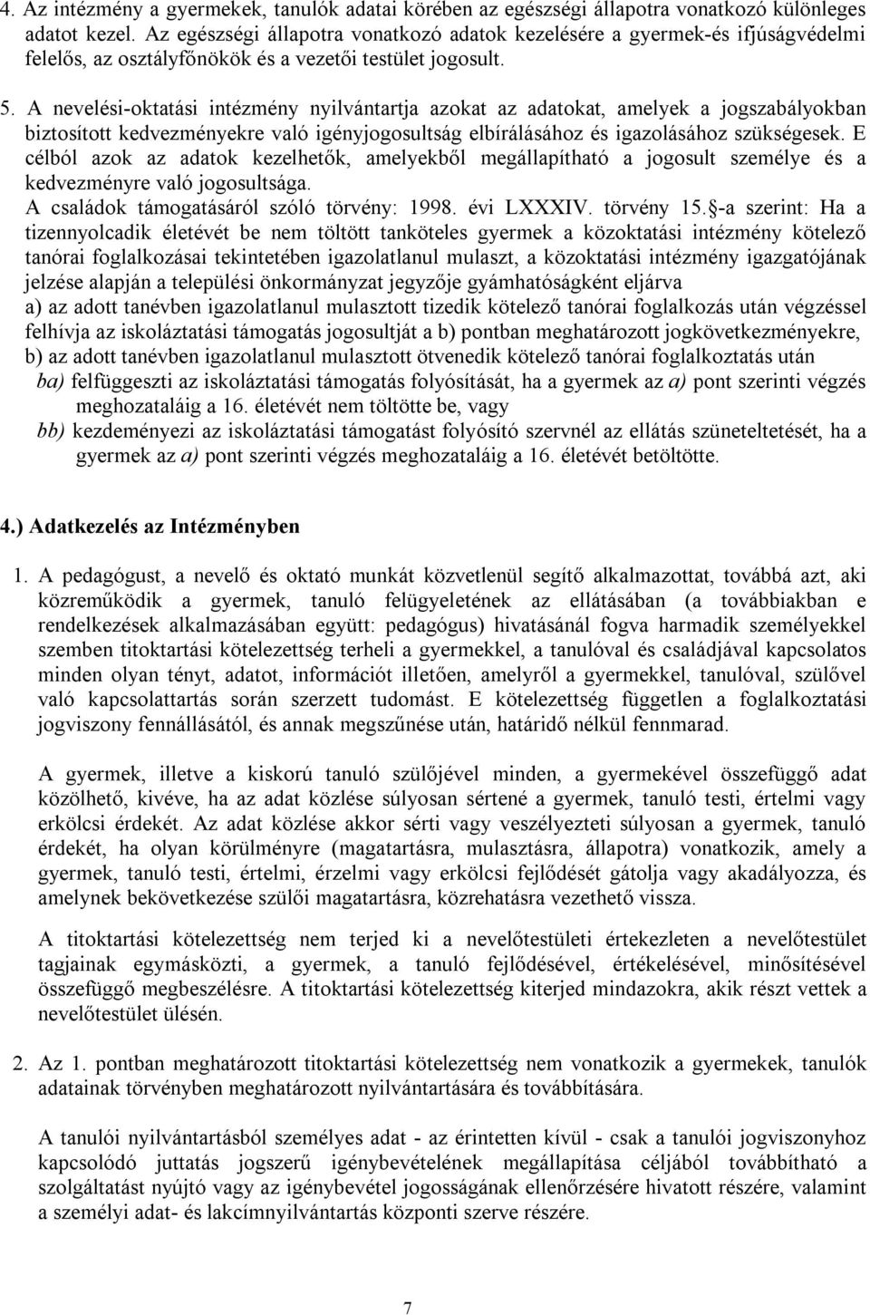 A nevelési-oktatási intézmény nyilvántartja azokat az adatokat, amelyek a jogszabályokban biztosított kedvezményekre való igényjogosultság elbírálásához és igazolásához szükségesek.