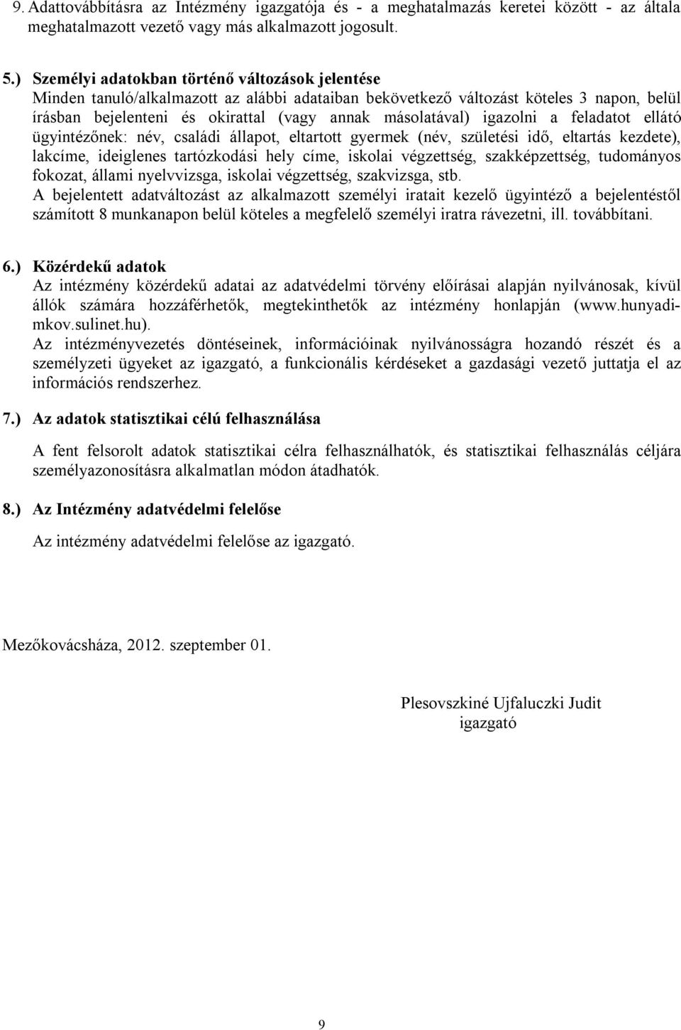 igazolni a feladatot ellátó ügyintézőnek: név, családi állapot, eltartott gyermek (név, születési idő, eltartás kezdete), lakcíme, ideiglenes tartózkodási hely címe, iskolai végzettség,