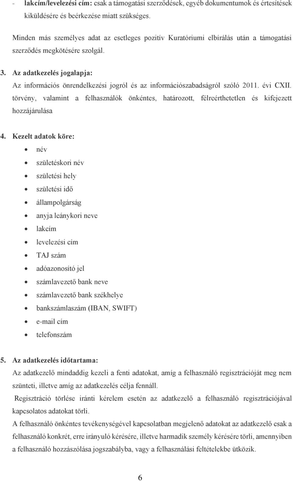 Az adatkezelés jogalapja: Az információs önrendelkezési jogról és az információszabadságról szóló 2011. évi CXII.