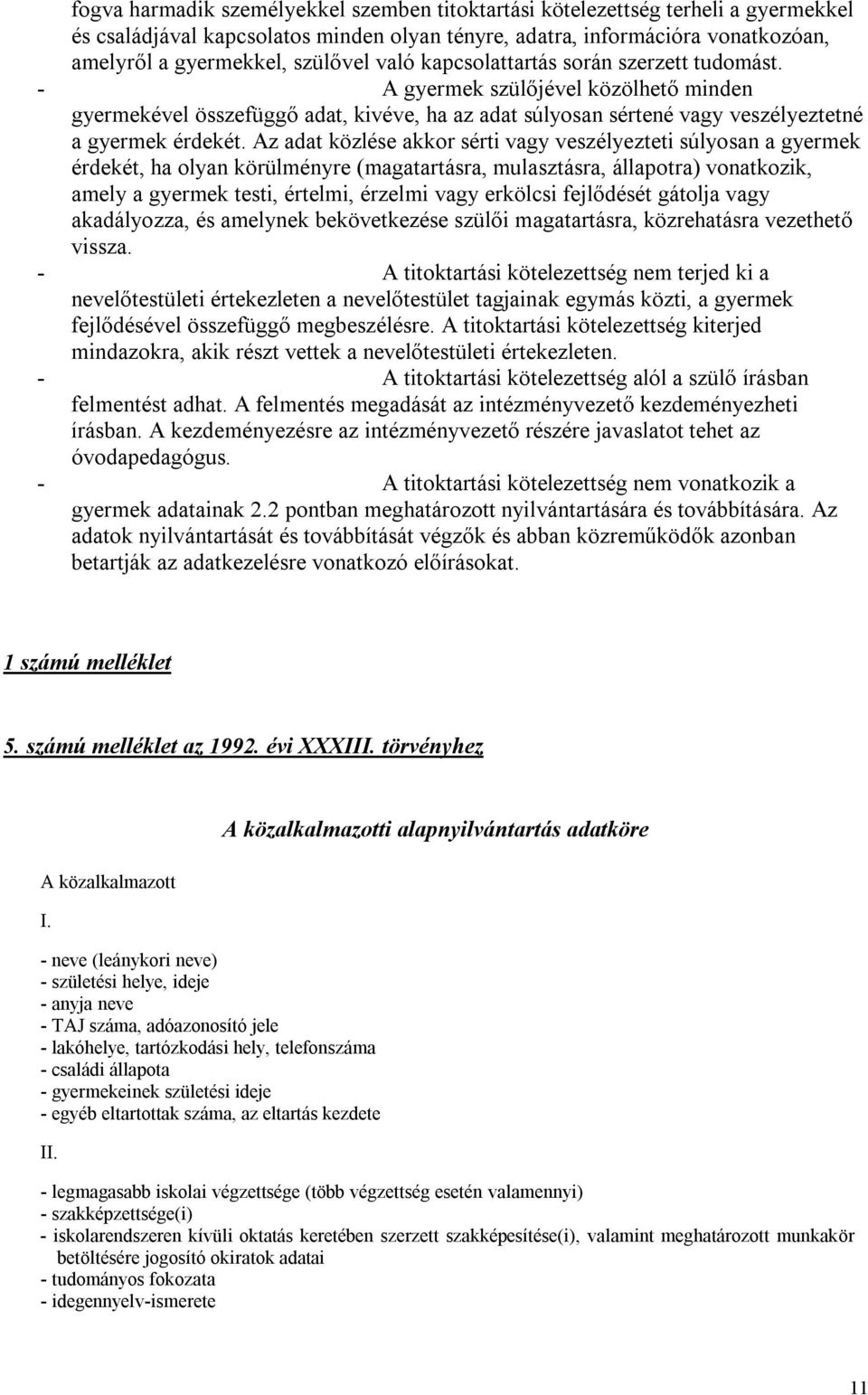 Az adat közlése akkor sérti vagy veszélyezteti súlyosan a gyermek érdekét, ha olyan körülményre (magatartásra, mulasztásra, állapotra) vonatkozik, amely a gyermek testi, értelmi, érzelmi vagy