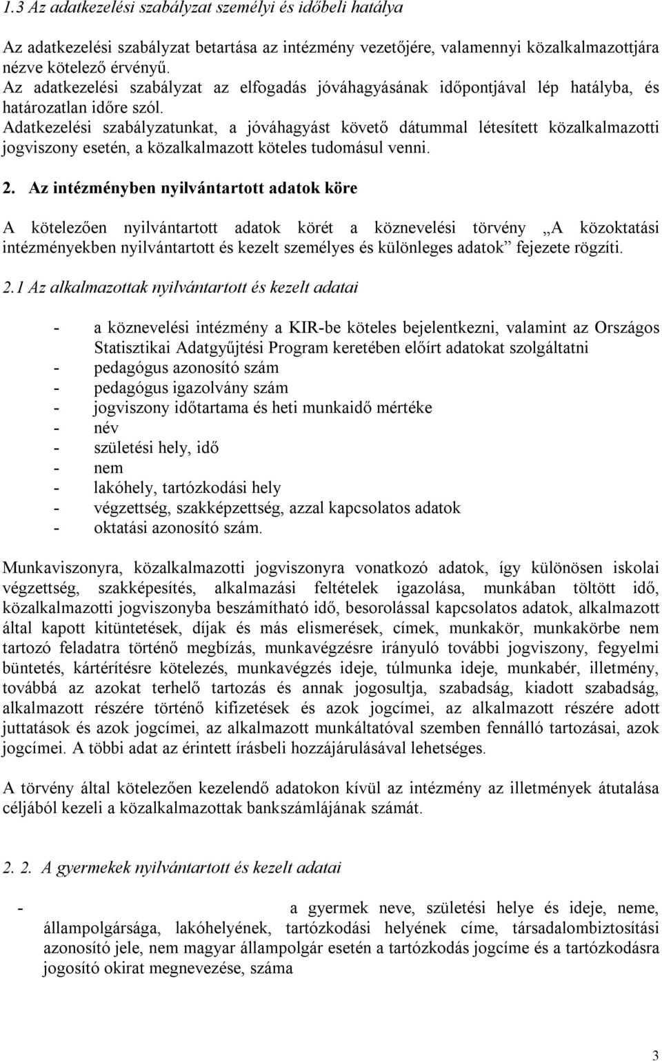 Adatkezelési szabályzatunkat, a jóváhagyást követő dátummal létesített közalkalmazotti jogviszony esetén, a közalkalmazott köteles tudomásul venni. 2.