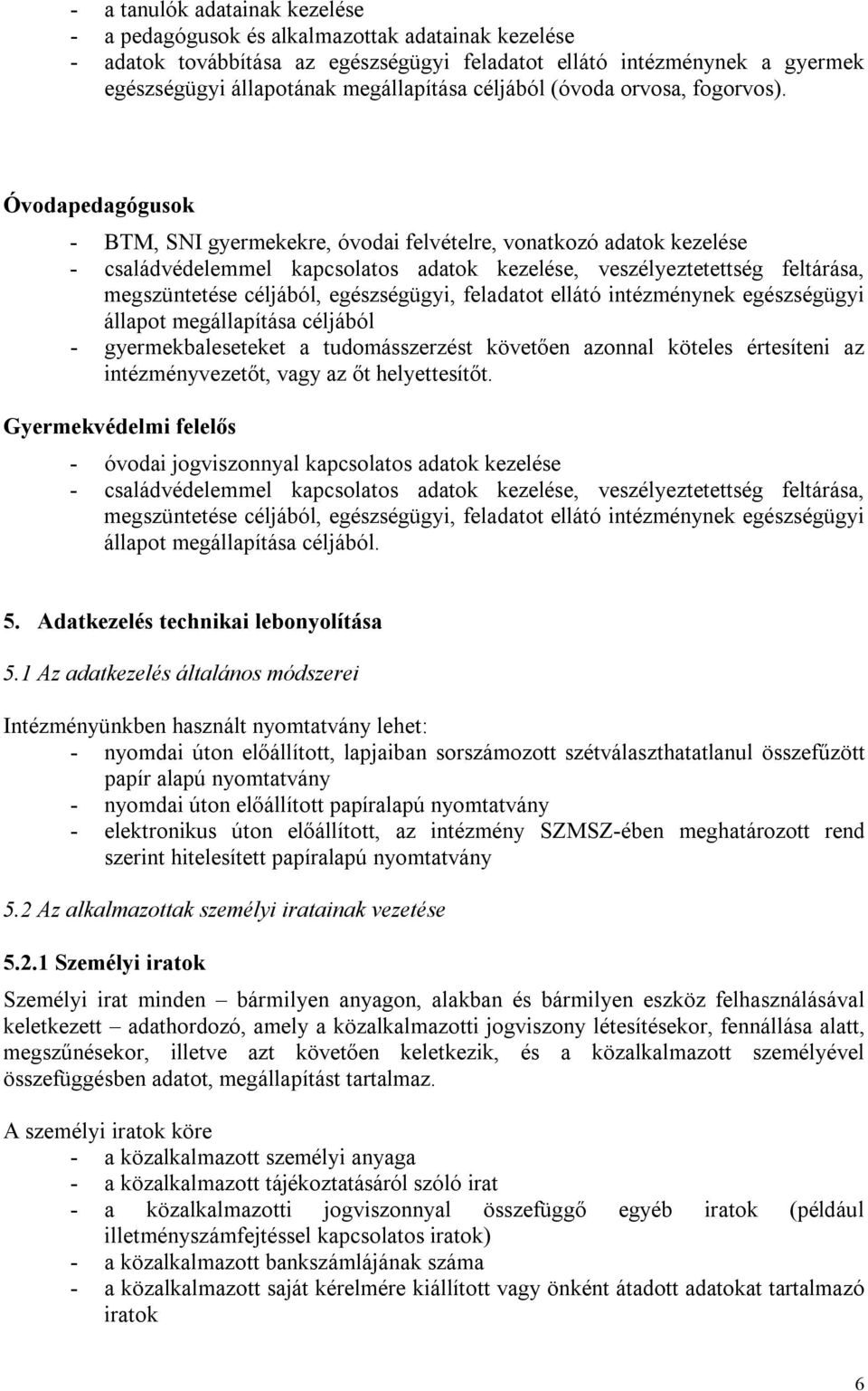 Óvodapedagógusok - BTM, SNI gyermekekre, óvodai felvételre, vonatkozó adatok kezelése - családvédelemmel kapcsolatos adatok kezelése, veszélyeztetettség feltárása, megszüntetése céljából,