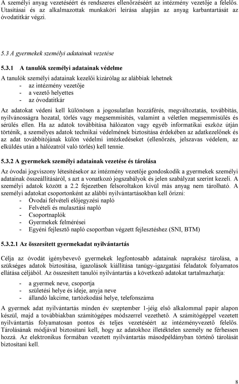 az óvodatitkár Az adatokat védeni kell különösen a jogosulatlan hozzáférés, megváltoztatás, továbbítás, nyilvánosságra hozatal, törlés vagy megsemmisítés, valamint a véletlen megsemmisülés és sérülés