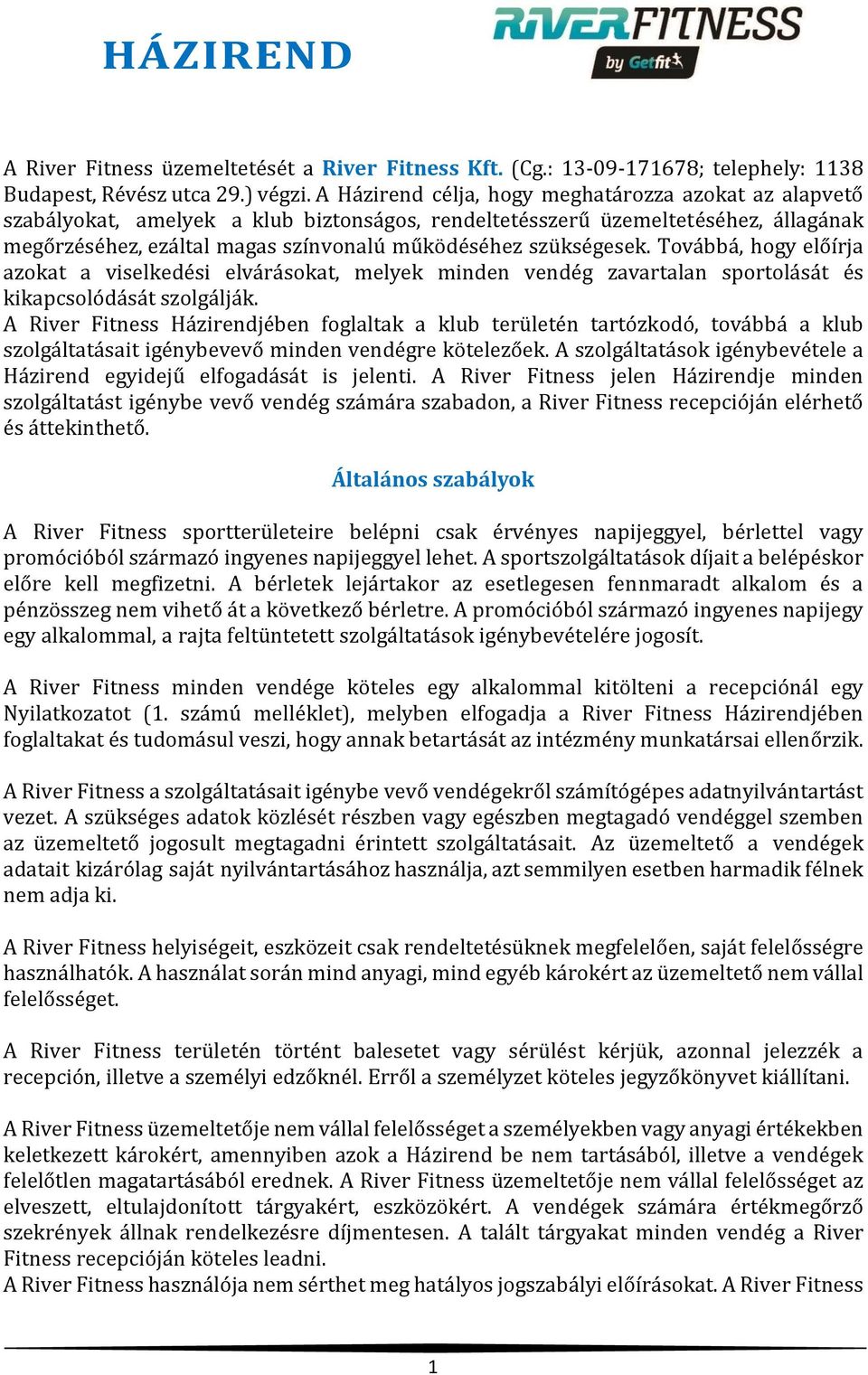 szükségesek. Továbbá, hogy előírja azokat a viselkedési elvárásokat, melyek minden vendég zavartalan sportolását és kikapcsolódását szolgálják.