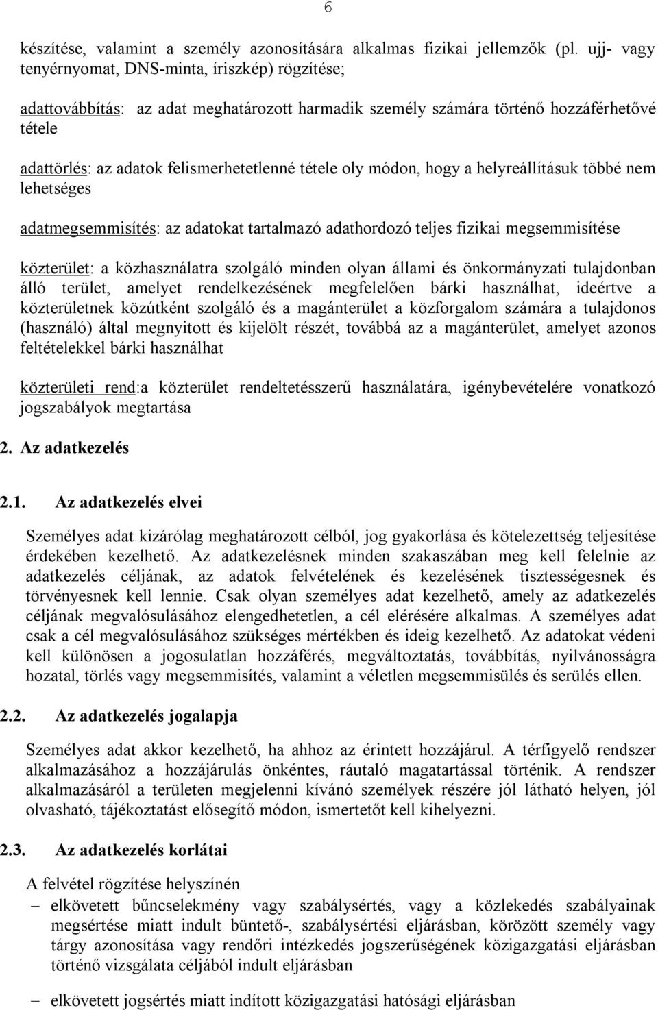 oly módon, hogy a helyreállításuk többé nem lehetséges adatmegsemmisítés: az adatokat tartalmazó adathordozó teljes fizikai megsemmisítése közterület: a közhasználatra szolgáló minden olyan állami és