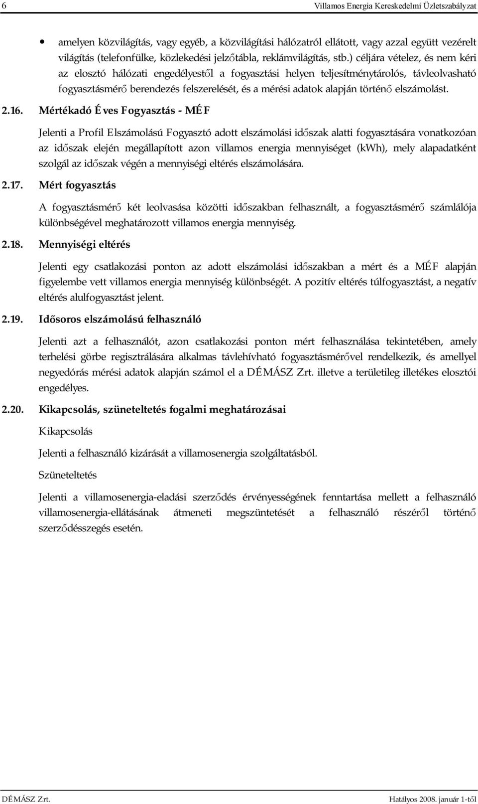 ) céljára vételez, és nem kéri az elosztó hálózati engedélyestől a fogyasztási helyen teljesítménytárolós, távleolvasható fogyasztásmérő berendezés felszerelését, és a mérési adatok alapján történő