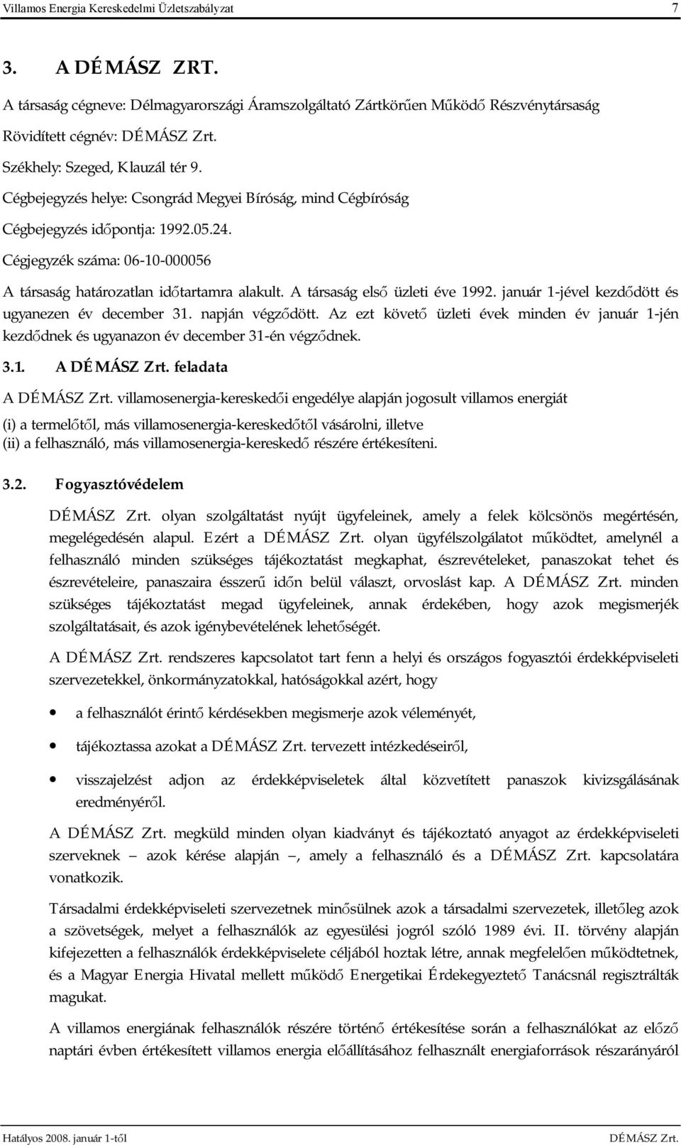 Cégbejegyzés helye: Csongrád Megyei Bíróság, mind Cégbíróság Cégbejegyzés időpontja: 1992.05.24. Cégjegyzék száma: 06-10-000056 A társaság határozatlan időtartamra alakult.