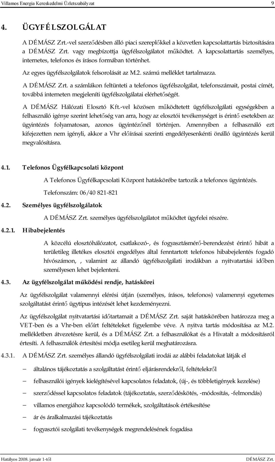 A a számlákon feltünteti a telefonos ügyfélszolgálat, telefonszámait, postai címét, továbbá interneten megjeleníti ügyfélszolgálatai elérhetőségét. A DÉMÁSZ Hálózati Elosztó Kft.