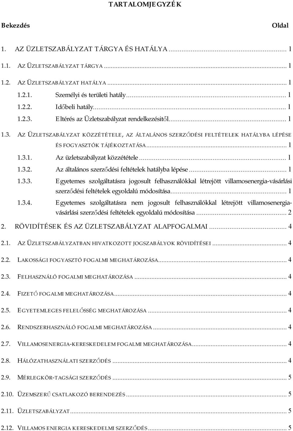 ..1 1.3.2. Az általános szerződési feltételek hatályba lépése...1 1.3.3. Egyetemes szolgáltatásra jogosult felhasználókkal létrejött villamosenergia-vásárlási szerződési feltételek egyoldalú módosítása.