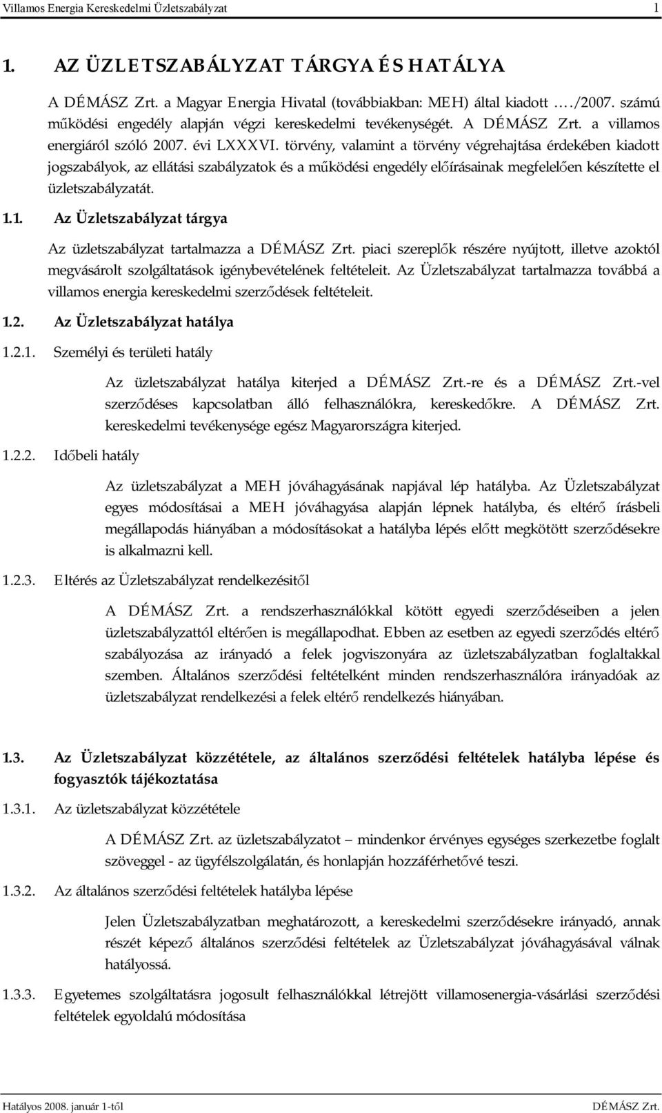 törvény, valamint a törvény végrehajtása érdekében kiadott jogszabályok, az ellátási szabályzatok és a működési engedély előírásainak megfelelően készítette el üzletszabályzatát. 1.