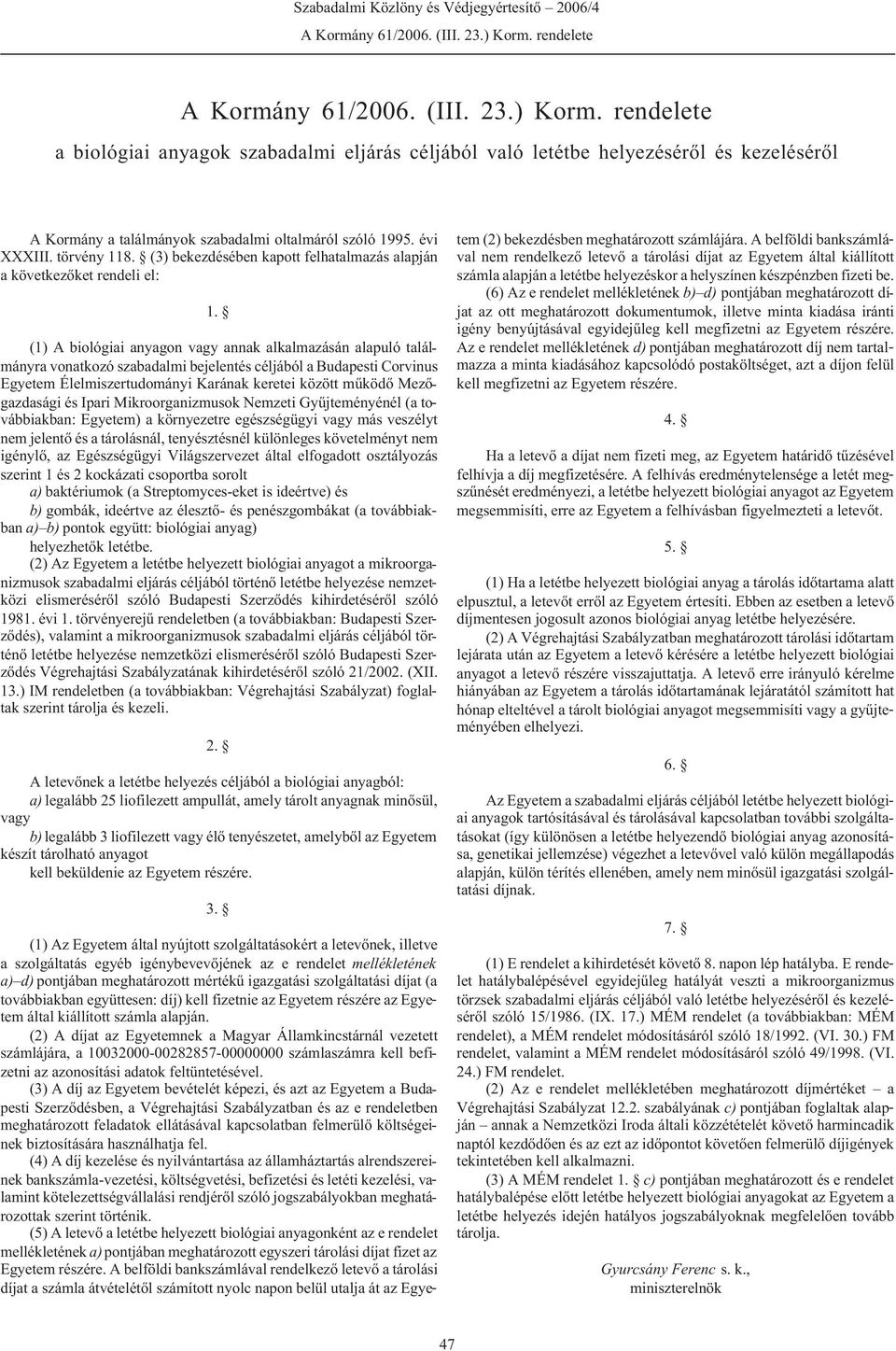 (1) A biológiai anyagon vagy annak alkalmazásán alapuló találmányra vonatkozó szabadalmi bejelentés céljából a Budapesti Corvinus Egyetem Élelmiszertudományi Karának keretei között mûködõ