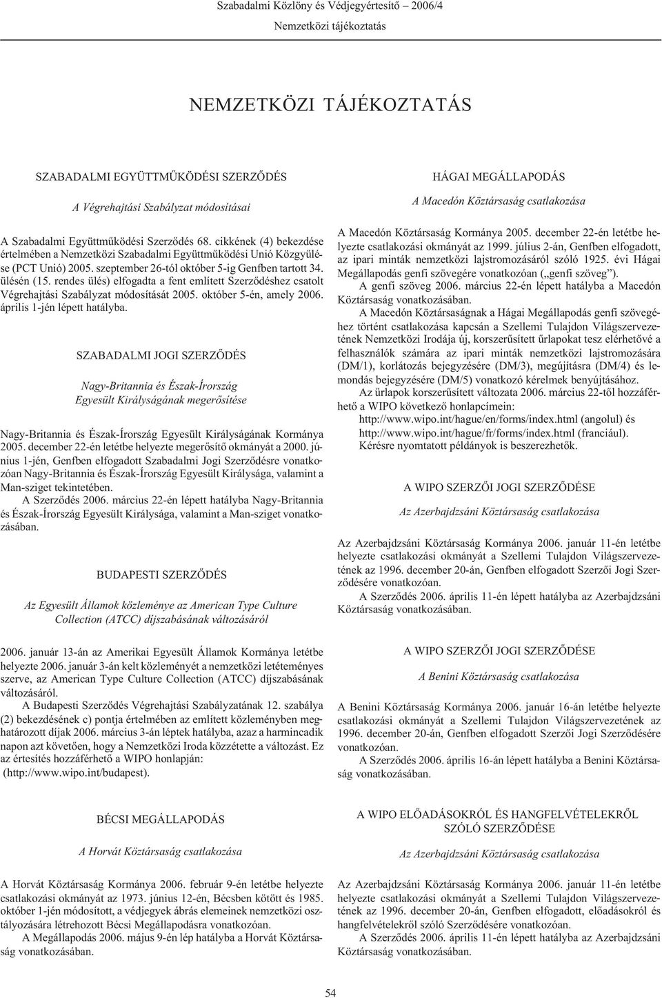 rendes ülés) elfogadta a fent említett Szerzõdéshez csatolt Végrehajtási Szabályzat módosítását 2005. október 5-én, amely 2006. április 1-jén lépett hatályba.