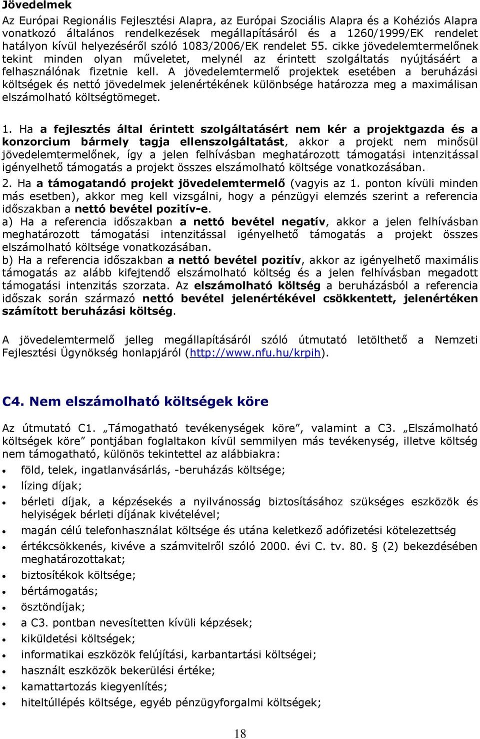 A jövedelemtermelő projektek esetében a beruházási költségek és nettó jövedelmek jelenértékének különbsége határozza meg a maximálisan elszámolható költségtömeget. 1.