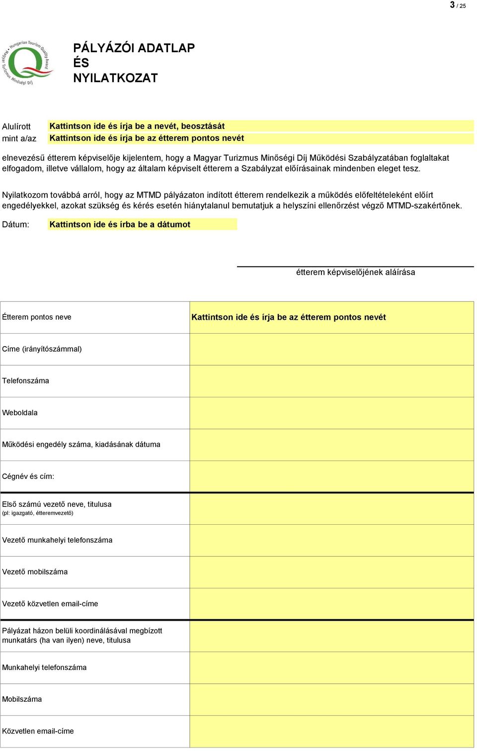 Nyilatkozom továbbá arról, hogy az pályázaton indított étterem rendelkezik a működés előfeltételeként előírt engedélyekkel, azokat szükség és kérés esetén hiánytalanul bemutatjuk a helyszíni