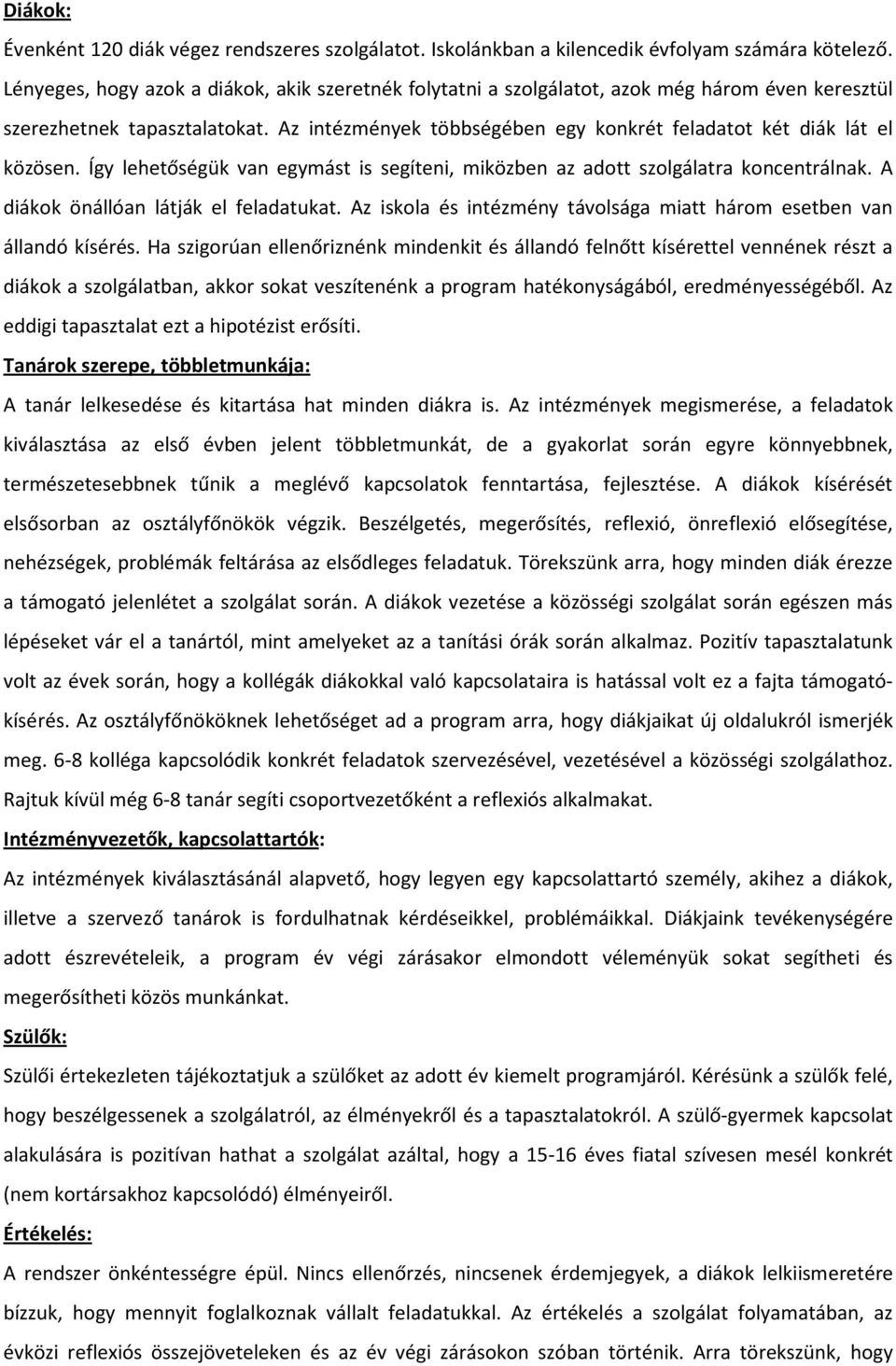 Az intézmények többségében egy konkrét feladatot két diák lát el közösen. Így lehetőségük van egymást is segíteni, miközben az adott szolgálatra koncentrálnak. A diákok önállóan látják el feladatukat.