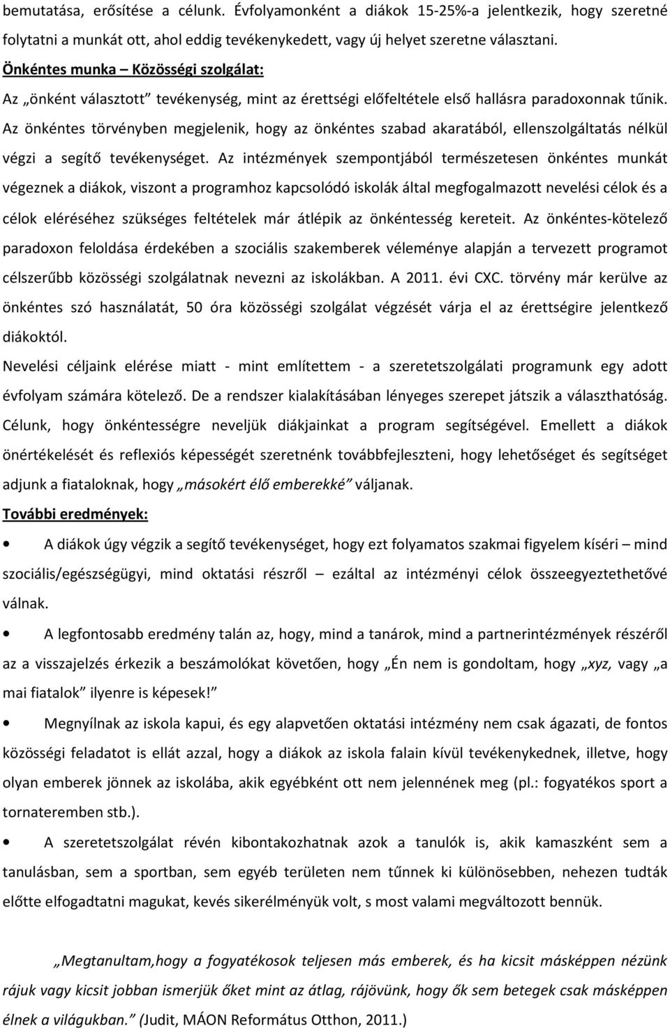 Az önkéntes törvényben megjelenik, hogy az önkéntes szabad akaratából, ellenszolgáltatás nélkül végzi a segítő tevékenységet.