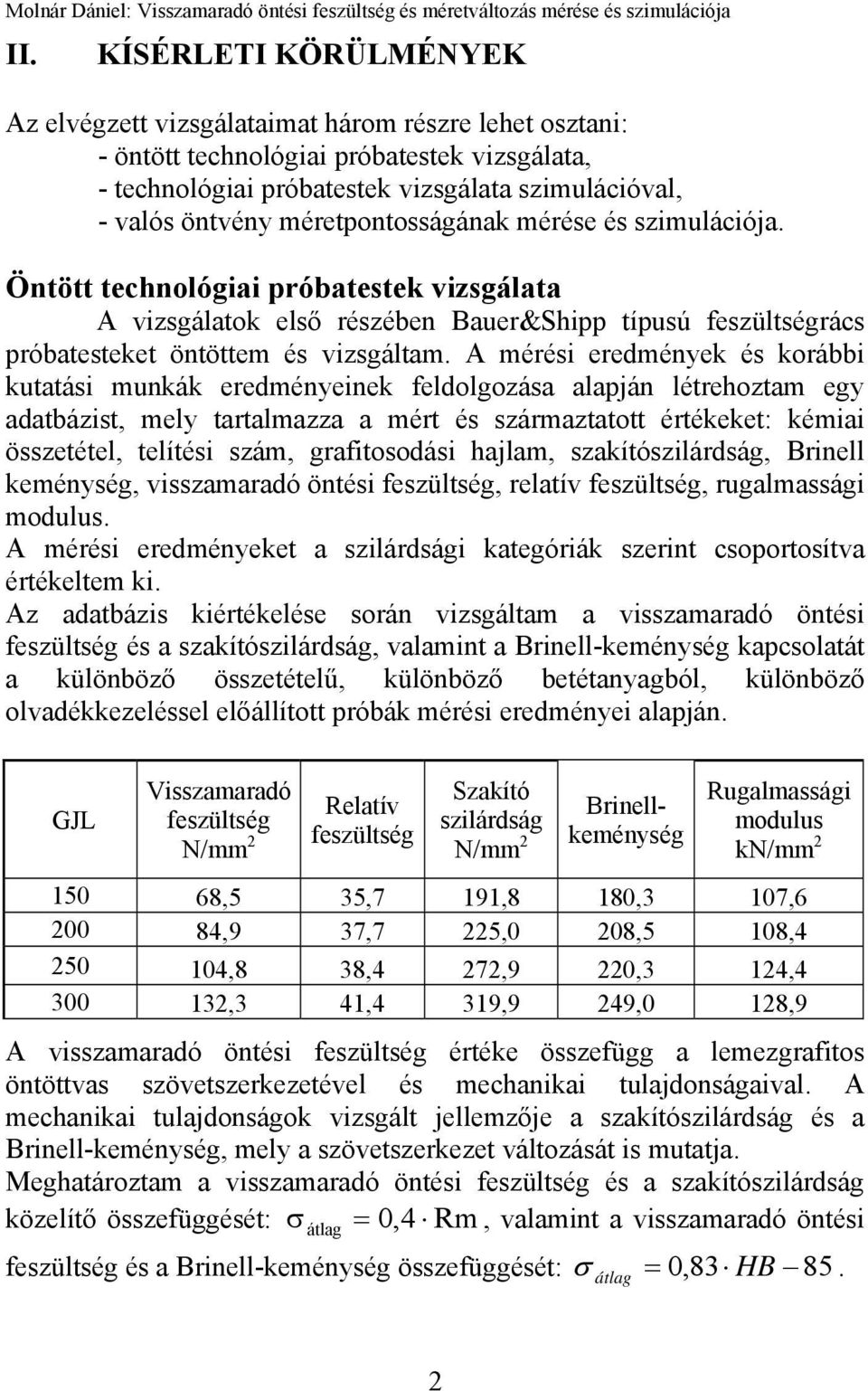 A mérési eredmények és korábbi kutatási munkák eredményeinek feldolgozása alapján létrehoztam egy adatbázist, mely tartalmazza a mért és származtatott értékeket: kémiai összetétel, telítési szám,