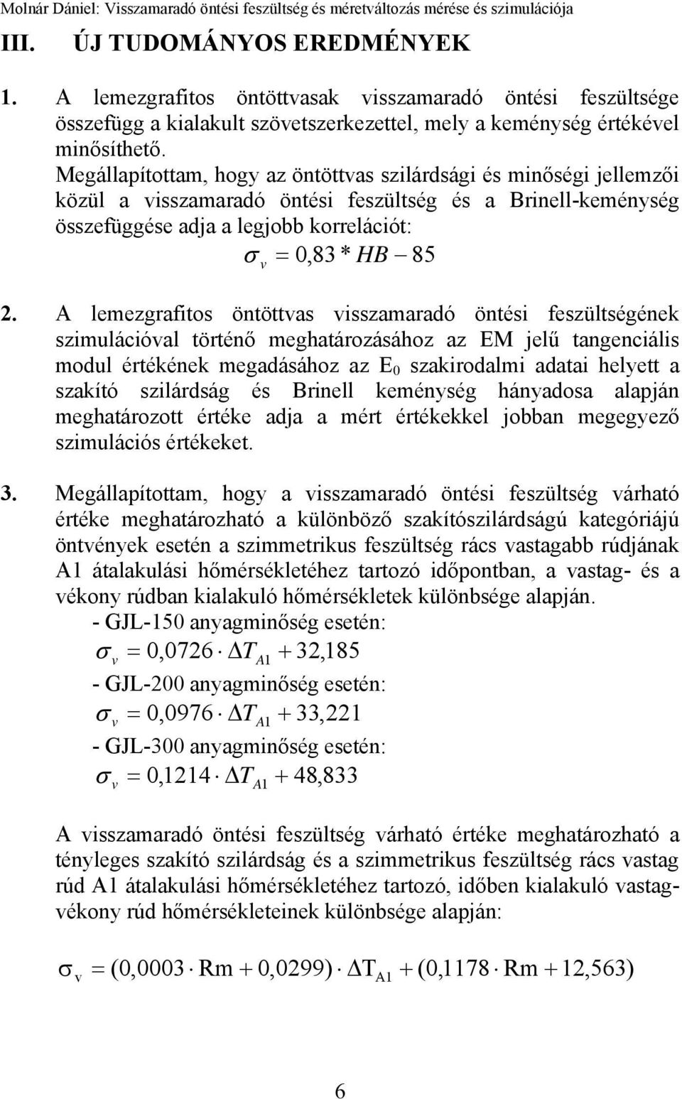 A lemezgrafitos öntöttvas visszamaradó öntési feszültségének szimulációval történő meghatározásához az EM jelű tangenciális modul értékének megadásához az E 0 szakirodalmi adatai helyett a szakító