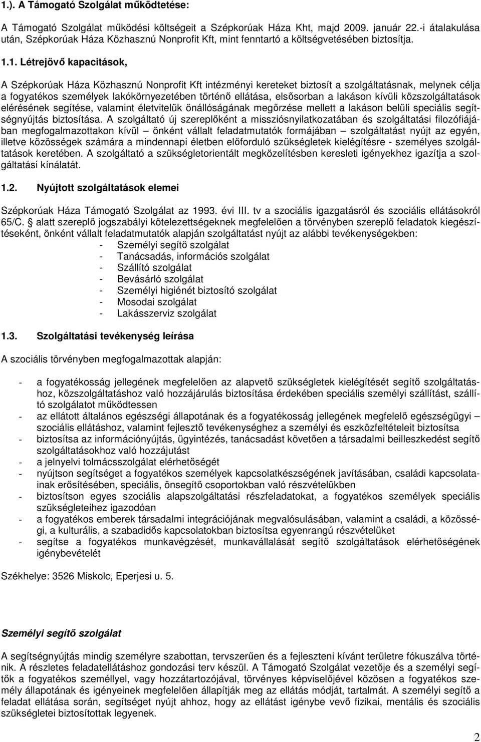 1. Létrejövı kapacitások, A Szépkorúak Háza Közhasznú Nonprofit Kft intézményi kereteket biztosít a szolgáltatásnak, melynek célja a fogyatékos személyek lakókörnyezetében történı ellátása,